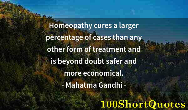 Quote by Albert Einstein: Homeopathy cures a larger percentage of cases than any other form of treatment and is beyond doubt s...