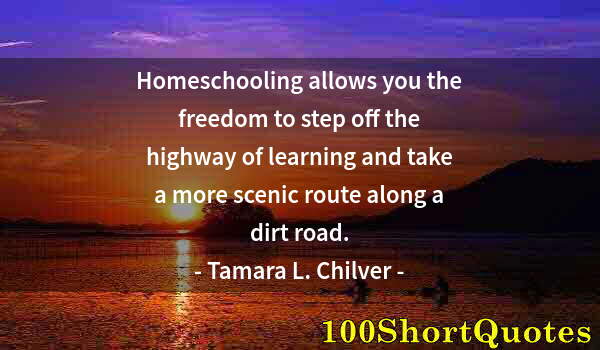 Quote by Albert Einstein: Homeschooling allows you the freedom to step off the highway of learning and take a more scenic rout...