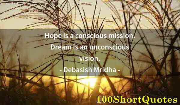 Quote by Albert Einstein: Hope is a conscious mission. Dream is an unconscious vision.