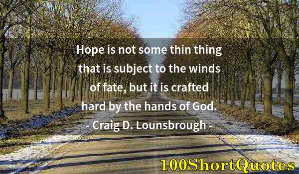 Quote by Albert Einstein: Hope is not some thin thing that is subject to the winds of fate, but it is crafted hard by the hand...