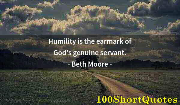 Quote by Albert Einstein: Humility is the earmark of God's genuine servant.