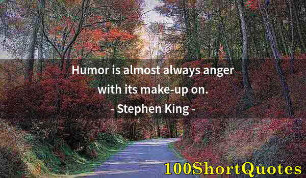 Quote by Albert Einstein: Humor is almost always anger with its make-up on.