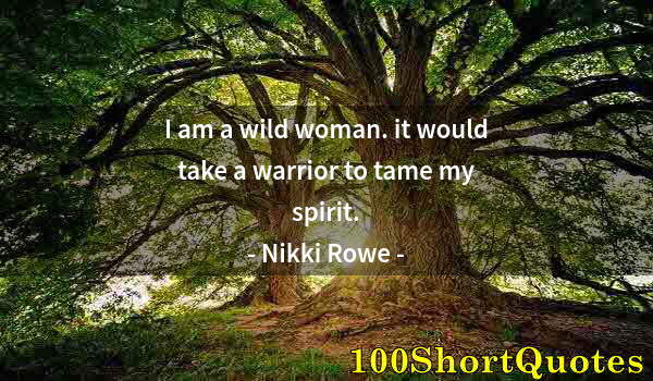 Quote by Albert Einstein: I am a wild woman. it would take a warrior to tame my spirit.