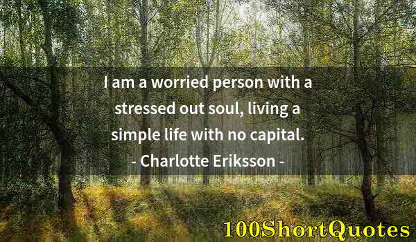 Quote by Albert Einstein: I am a worried person with a stressed out soul, living a simple life with no capital.