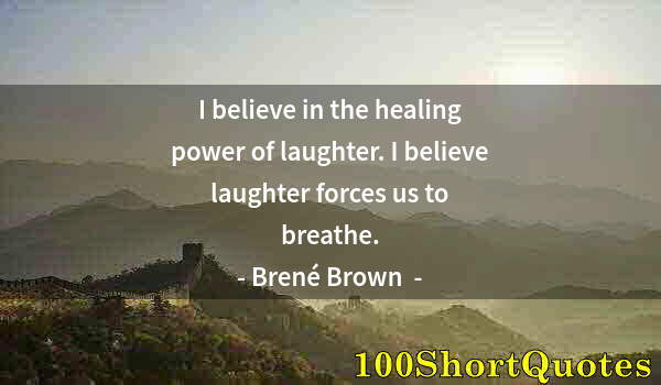 Quote by Albert Einstein: I believe in the healing power of laughter. I believe laughter forces us to breathe.