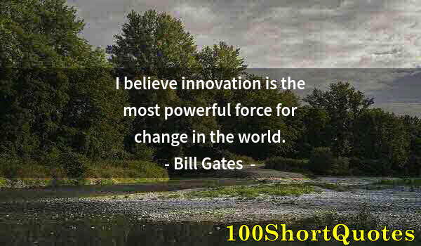 Quote by Albert Einstein: I believe innovation is the most powerful force for change in the world.