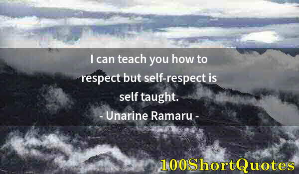 Quote by Albert Einstein: I can teach you how to respect but self-respect is self taught.