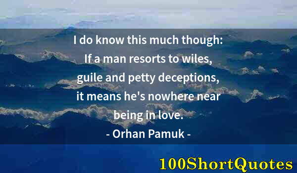 Quote by Albert Einstein: I do know this much though: If a man resorts to wiles, guile and petty deceptions, it means he's now...