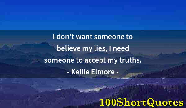 Quote by Albert Einstein: I don't want someone to believe my lies, I need someone to accept my truths.