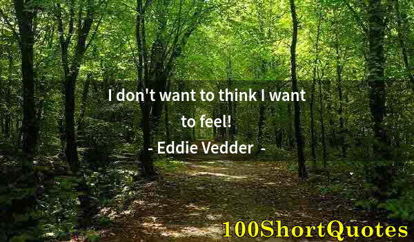 Quote by Albert Einstein: I don't want to think I want to feel!