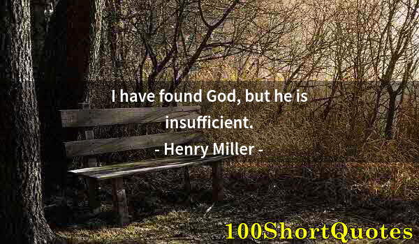 Quote by Albert Einstein: I have found God, but he is insufficient.