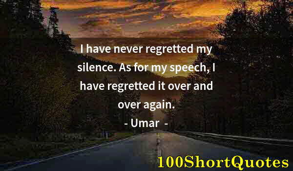 Quote by Albert Einstein: I have never regretted my silence. As for my speech, I have regretted it over and over again.