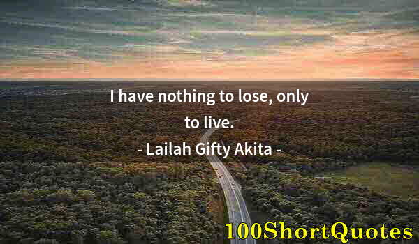 Quote by Albert Einstein: I have nothing to lose, only to live.