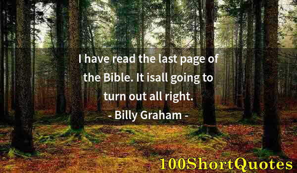 Quote by Albert Einstein: I have read the last page of the Bible. It isall going to turn out all right.