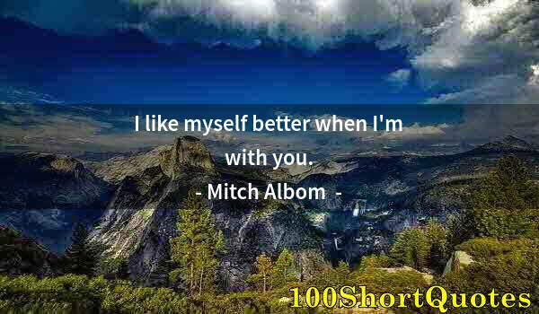 Quote by Albert Einstein: I like myself better when I'm with you.