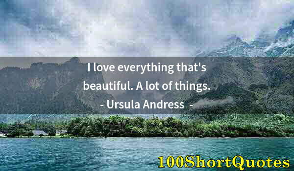 Quote by Albert Einstein: I love everything that's beautiful. A lot of things.