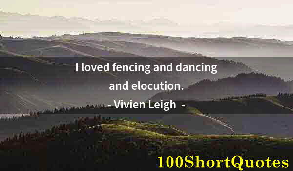 Quote by Albert Einstein: I loved fencing and dancing and elocution.