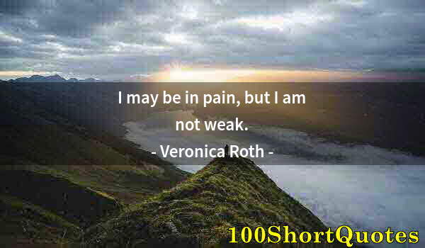 Quote by Albert Einstein: I may be in pain, but I am not weak.