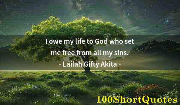 Quote by Albert Einstein: I owe my life to God who set me free from all my sins.