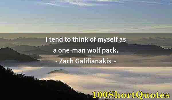 Quote by Albert Einstein: I tend to think of myself as a one-man wolf pack.