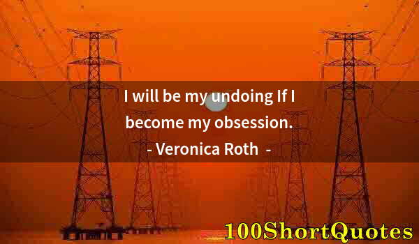 Quote by Albert Einstein: I will be my undoing If I become my obsession.