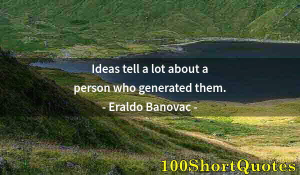 Quote by Albert Einstein: Ideas tell a lot about a person who generated them.