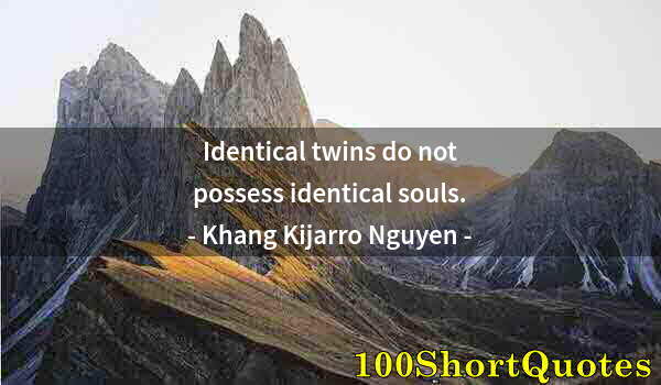 Quote by Albert Einstein: Identical twins do not possess identical souls.