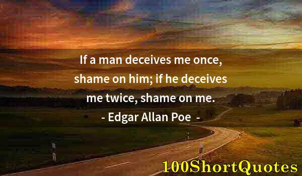 Quote by Albert Einstein: If a man deceives me once, shame on him; if he deceives me twice, shame on me.