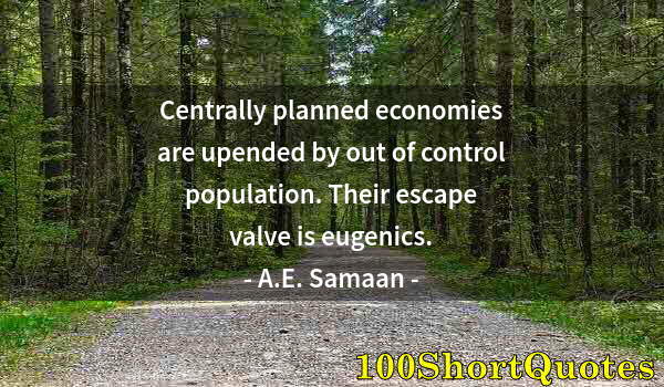 Quote by Albert Einstein: Centrally planned economies are upended by out of control population. Their escape valve is eugenics...