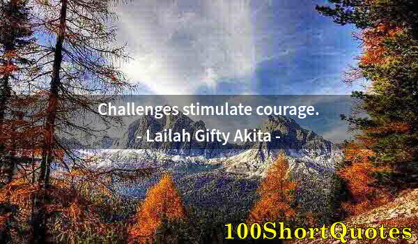 Quote by Albert Einstein: Challenges stimulate courage.