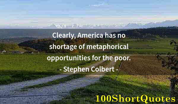 Quote by Albert Einstein: Clearly, America has no shortage of metaphorical opportunities for the poor.