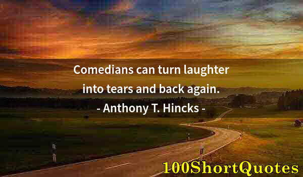 Quote by Albert Einstein: Comedians can turn laughter into tears and back again.