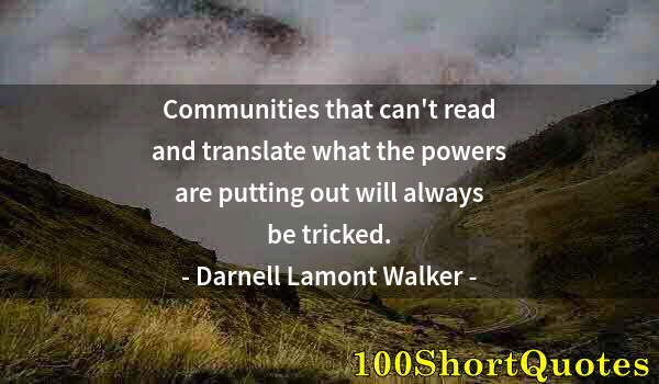 Quote by Albert Einstein: Communities that can't read and translate what the powers are putting out will always be tricked.