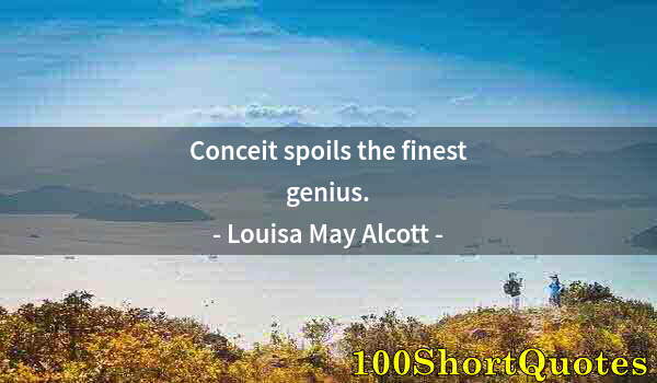 Quote by Albert Einstein: Conceit spoils the finest genius.