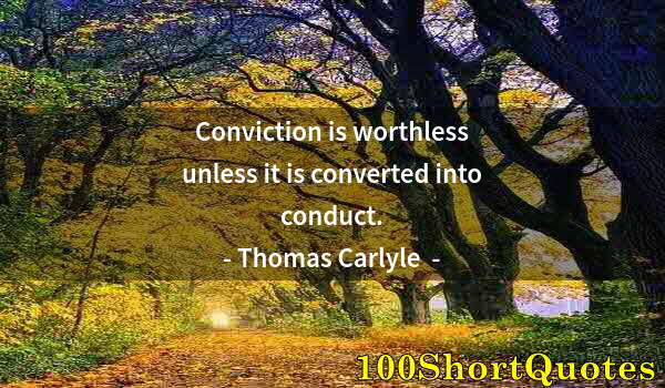 Quote by Albert Einstein: Conviction is worthless unless it is converted into conduct.