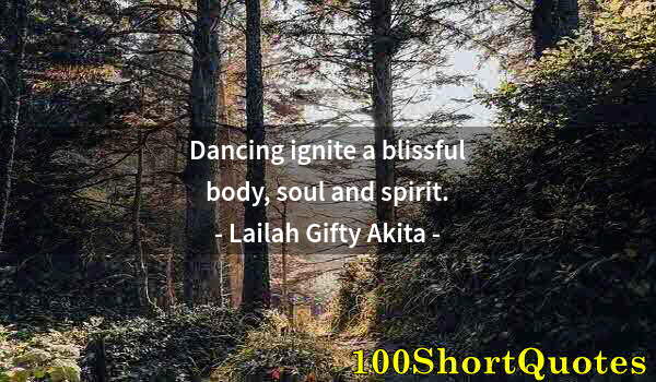 Quote by Albert Einstein: Dancing ignite a blissful body, soul and spirit.