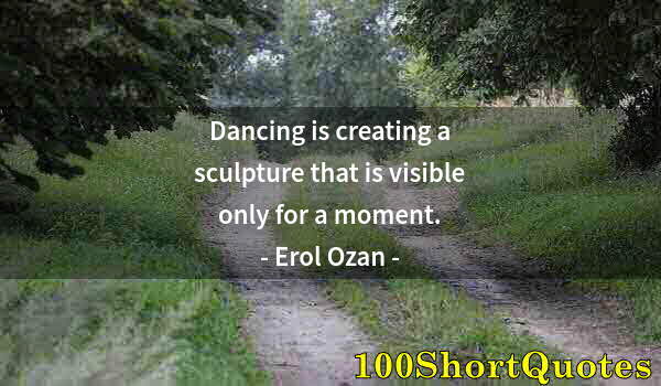 Quote by Albert Einstein: Dancing is creating a sculpture that is visible only for a moment.