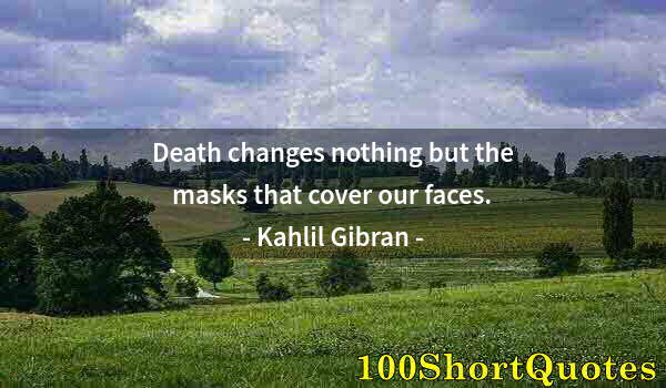 Quote by Albert Einstein: Death changes nothing but the masks that cover our faces.