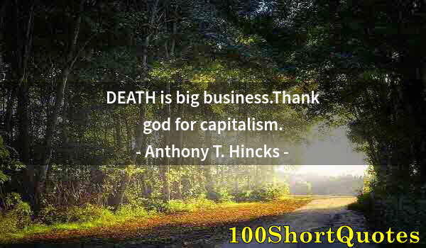 Quote by Albert Einstein: DEATH is big business.Thank god for capitalism.