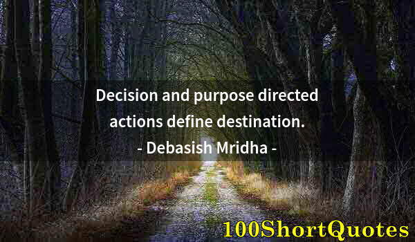 Quote by Albert Einstein: Decision and purpose directed actions define destination.