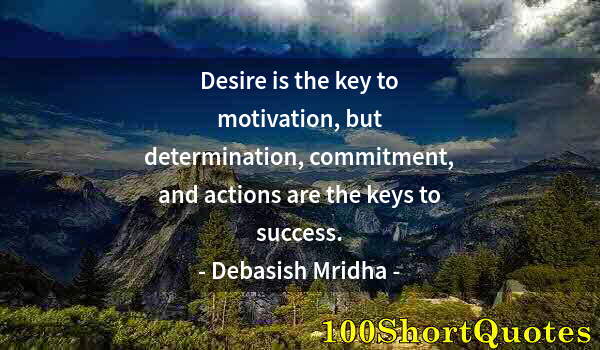 Quote by Albert Einstein: Desire is the key to motivation, but determination, commitment, and actions are the keys to success.