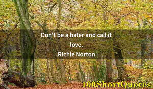 Quote by Albert Einstein: Don't be a hater and call it love.