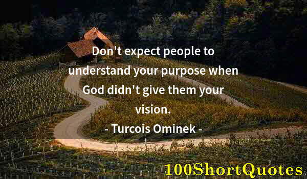 Quote by Albert Einstein: Don't expect people to understand your purpose when God didn't give them your vision.