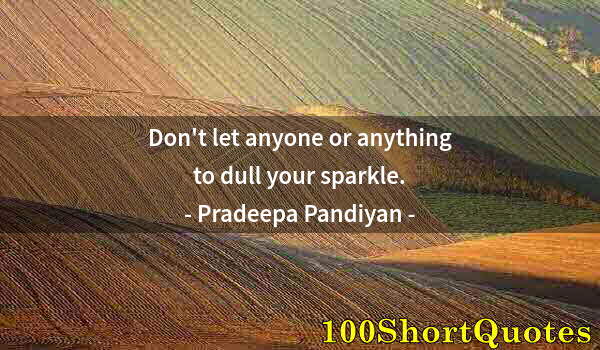 Quote by Albert Einstein: Don't let anyone or anything to dull your sparkle.