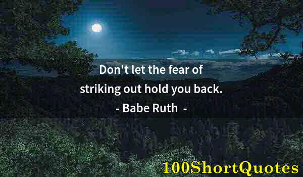 Quote by Albert Einstein: Don't let the fear of striking out hold you back.