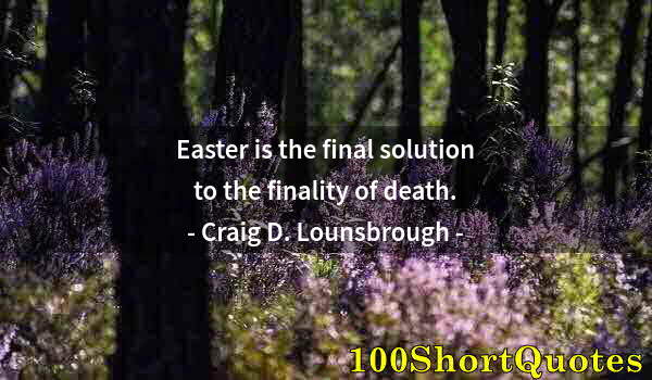 Quote by Albert Einstein: Easter is the final solution to the finality of death.