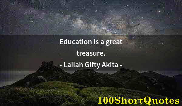 Quote by Albert Einstein: Education is a great treasure.