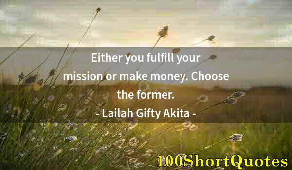 Quote by Albert Einstein: Either you fulfill your mission or make money. Choose the former.