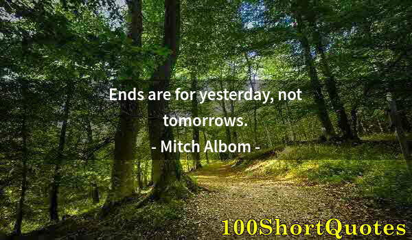 Quote by Albert Einstein: Ends are for yesterday, not tomorrows.