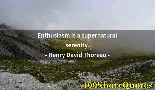 Quote by Albert Einstein: Enthusiasm is a supernatural serenity.